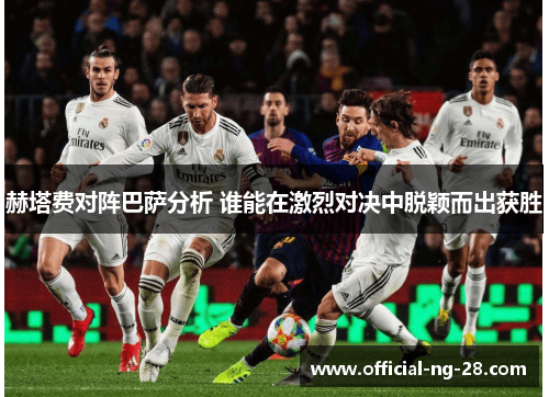 赫塔费对阵巴萨分析 谁能在激烈对决中脱颖而出获胜