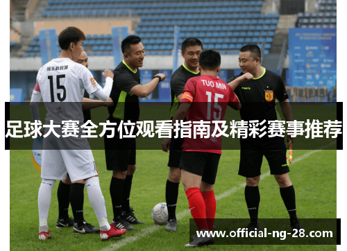 足球大赛全方位观看指南及精彩赛事推荐