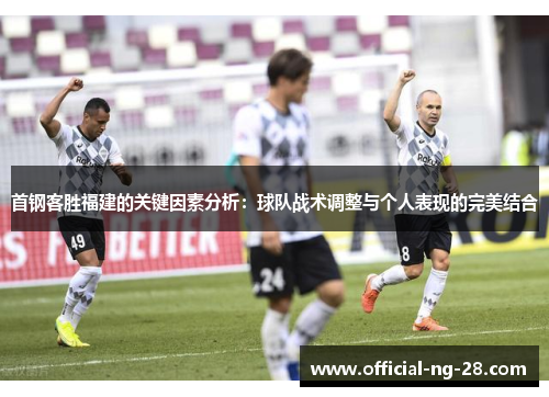 首钢客胜福建的关键因素分析：球队战术调整与个人表现的完美结合