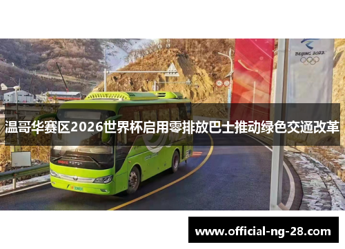 温哥华赛区2026世界杯启用零排放巴士推动绿色交通改革